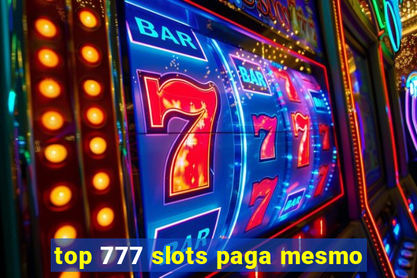 top 777 slots paga mesmo